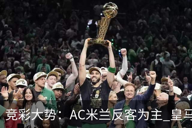 竞彩大势：AC米兰反客为主 皇马值得高看